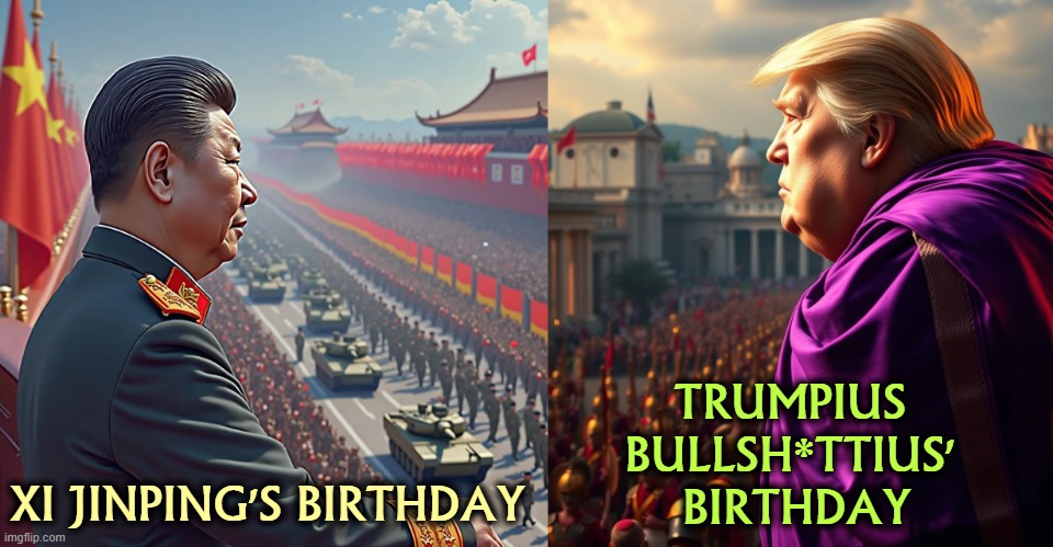 TRUMPIUS 
BULLSH*TTIUS' 
BIRTHDAY; XI JINPING'S BIRTHDAY | image tagged in xi,xi jinping,trump,birthday,parade,military | made w/ Imgflip meme maker