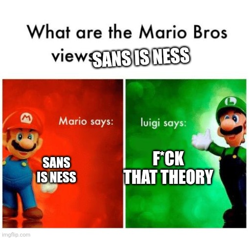 Mario says Luigi says | SANS IS NESS; SANS IS NESS; F*CK THAT THEORY | image tagged in mario says luigi says | made w/ Imgflip meme maker