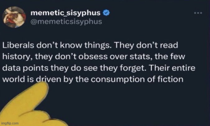 He's right you know | image tagged in liberals,facts,fiction,identity,fantasy,twilight zone | made w/ Imgflip meme maker