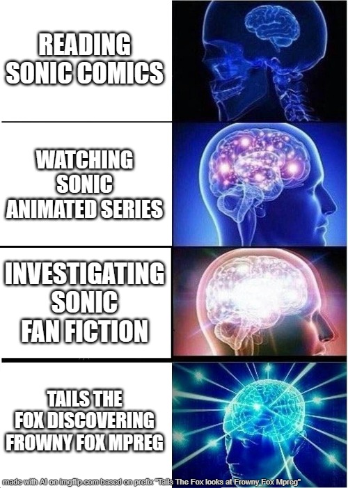 Frowny Fon Becomes Sonic Fans | READING SONIC COMICS; WATCHING SONIC ANIMATED SERIES; INVESTIGATING SONIC FAN FICTION; TAILS THE FOX DISCOVERING FROWNY FOX MPREG | image tagged in memes,expanding brain,sonic,frowny fox,gametoons,tails | made w/ Imgflip meme maker