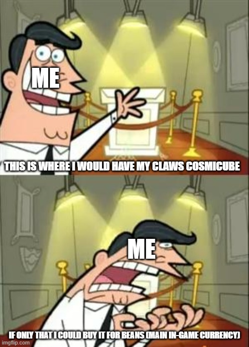 Does anyone else feel the pain | ME; THIS IS WHERE I WOULD HAVE MY CLAWS COSMICUBE; ME; IF ONLY THAT I COULD BUY IT FOR BEANS (MAIN IN-GAME CURRENCY) | image tagged in memes,this is where i'd put my trophy if i had one,among us | made w/ Imgflip meme maker