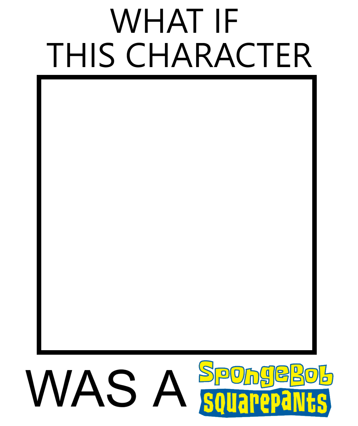 What if this character was a spongebob squarepants? Blank Meme Template