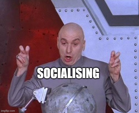 Dr Evil Laser | SOCIALISING | image tagged in memes,dr evil laser | made w/ Imgflip meme maker