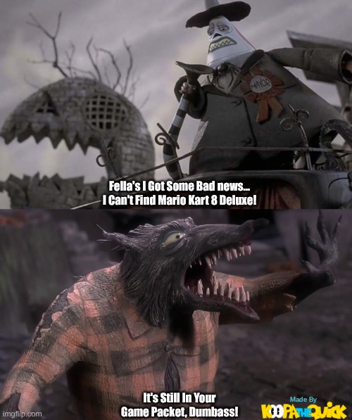 The Problems Of Trying To Find A Game | Fella's I Got Some Bad news... I Can't Find Mario Kart 8 Deluxe! It's Still In Your Game Packet, Dumbass! | image tagged in nightmare before christmas terrible news,nightmare before christmas werewolf,mario kart 8 | made w/ Imgflip meme maker