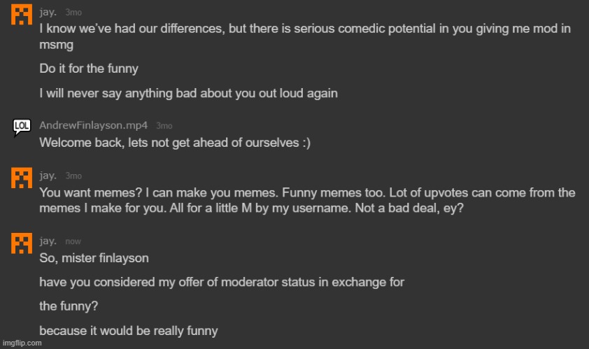 tbh if i get mod status i'd probably just quit imgflip because that's the funniest outcome. | made w/ Imgflip meme maker