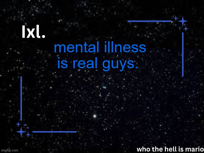 Ixl temp | mental illness is real guys. | image tagged in ixl temp | made w/ Imgflip meme maker