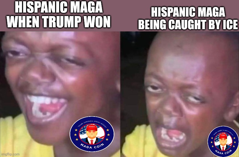 Hispanic maga | HISPANIC MAGA WHEN TRUMP WON; HISPANIC MAGA BEING CAUGHT BY ICE | image tagged in donald trump,riots,california,los angeles,maga,nevertrump | made w/ Imgflip meme maker