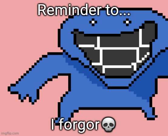 pixel dud | Reminder to... I forgor💀 | image tagged in pixel dud | made w/ Imgflip meme maker