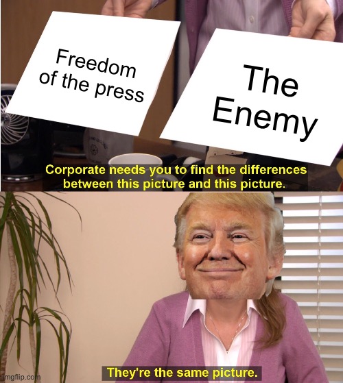They're The Same Picture | Freedom of the press; The Enemy | image tagged in memes,they're the same picture | made w/ Imgflip meme maker