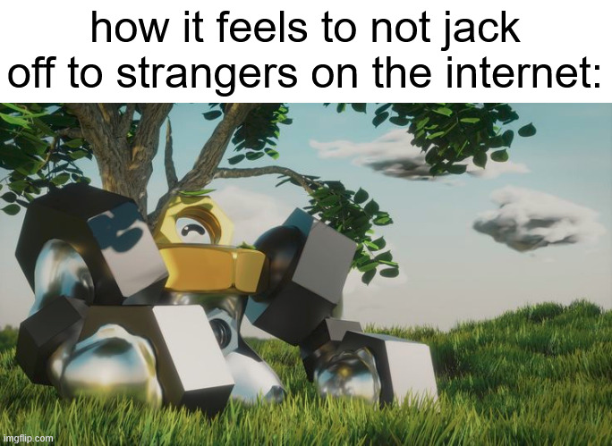 it's not that hard to put the dick away gng | how it feels to not jack off to strangers on the internet: | made w/ Imgflip meme maker