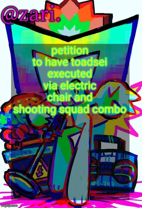 zari.'s femtanyl temp (ty mini_soda) | petition to have toadsei executed via electric chair and shooting squad combo | image tagged in zari 's femtanyl temp ty mini_soda | made w/ Imgflip meme maker