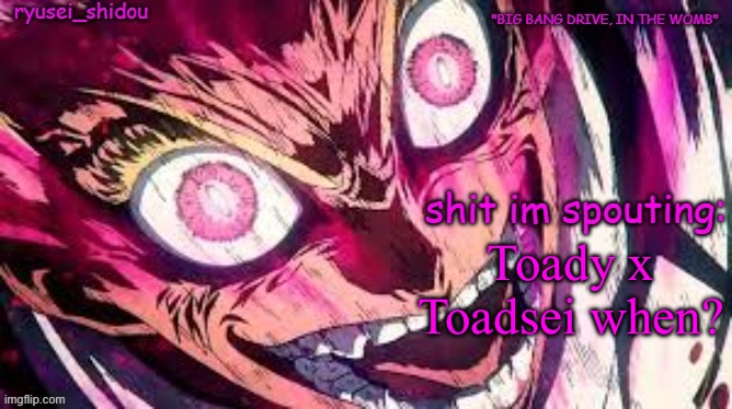 ryusei_shidous announcement temp | Toady x Toadsei when? | image tagged in ryusei_shidous announcement temp | made w/ Imgflip meme maker