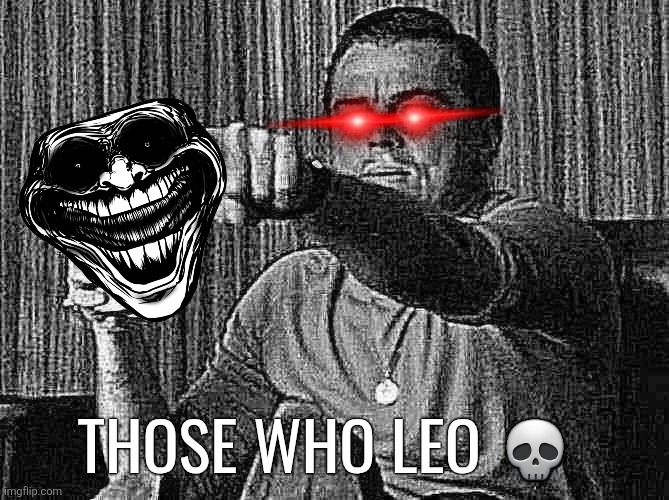 Leonardo Dicaprio pointing at tv | THOSE WHO LEO 💀 | image tagged in leonardo dicaprio pointing at tv | made w/ Imgflip meme maker