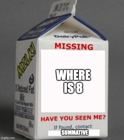 Milk carton | WHERE IS 8; SUMMATIVE | image tagged in milk carton | made w/ Imgflip meme maker