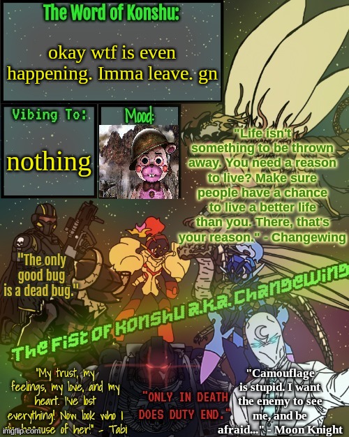 ._The.Fist.of.Konshu_./Changewing's announcement template | okay wtf is even happening. Imma leave. gn; nothing | image tagged in _the fist of konshu_ /changewing's announcement template | made w/ Imgflip meme maker