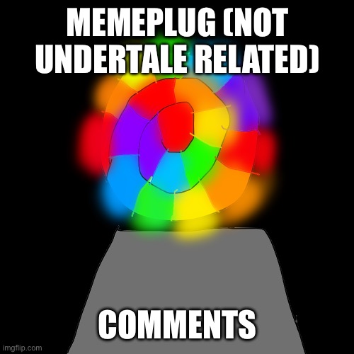 Memeplug | MEMEPLUG (NOT UNDERTALE RELATED); COMMENTS | image tagged in summoning portal,heya kid is juis sans de topic | made w/ Imgflip meme maker