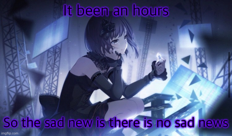 ENA Project Sekai Template | It been an hours; So the sad new is there is no sad news | image tagged in ena project sekai template | made w/ Imgflip meme maker