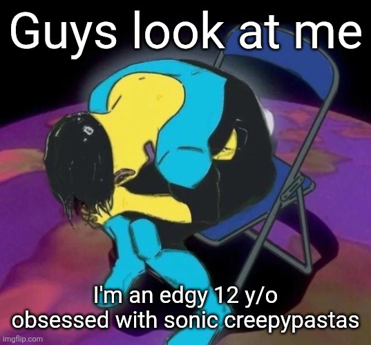 Mark chair | Guys look at me; I'm an edgy 12 y/o obsessed with sonic creepypastas | image tagged in mark chair | made w/ Imgflip meme maker