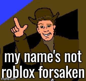 Town with No Name | my name's not roblox forsaken | image tagged in town with no name | made w/ Imgflip meme maker