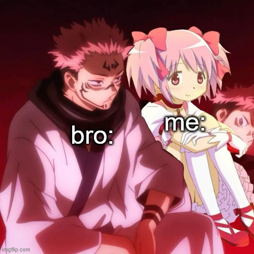 me and bro | me:; bro: | image tagged in anime,jjk,puella magi madoka magica | made w/ Imgflip meme maker