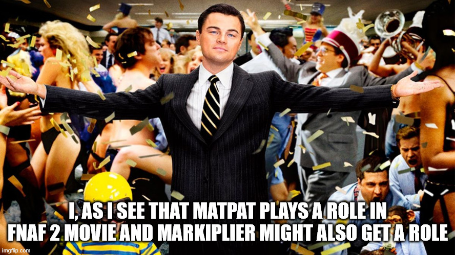Wolf Party | I, AS I SEE THAT MATPAT PLAYS A ROLE IN FNAF 2 MOVIE AND MARKIPLIER MIGHT ALSO GET A ROLE | image tagged in wolf party | made w/ Imgflip meme maker