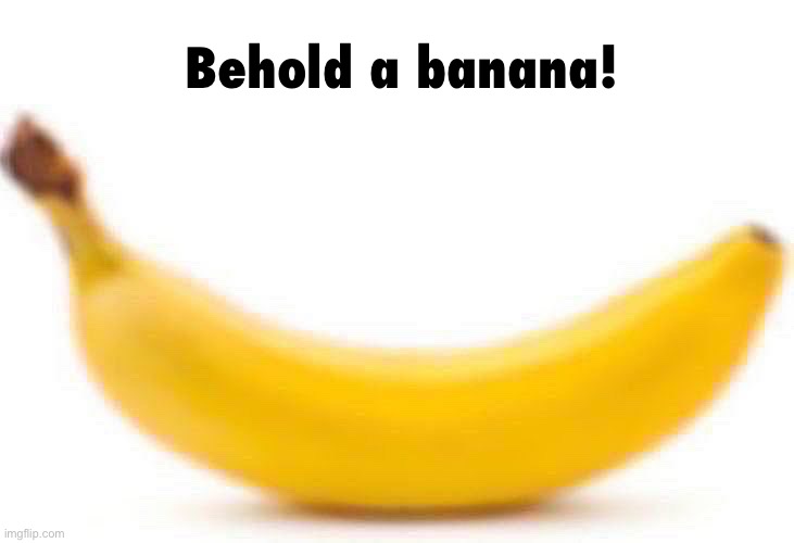 Behold a banana! | made w/ Imgflip meme maker