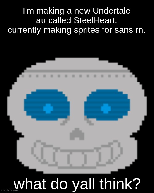 I'm making a new Undertale au called SteelHeart. currently making sprites for sans rn. what do yall think? | made w/ Imgflip meme maker