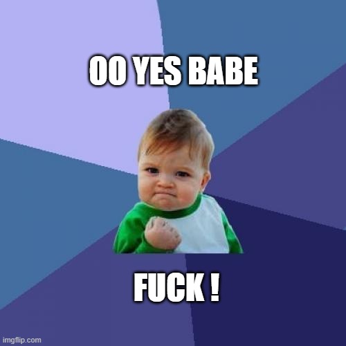 A BABY WHO WIN IN ANY GAME | OO YES BABE; FUCK ! | image tagged in memes,success kid | made w/ Imgflip meme maker