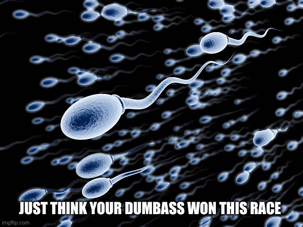 JUST THINK YOUR DUMBASS WON THIS RACE | made w/ Imgflip meme maker