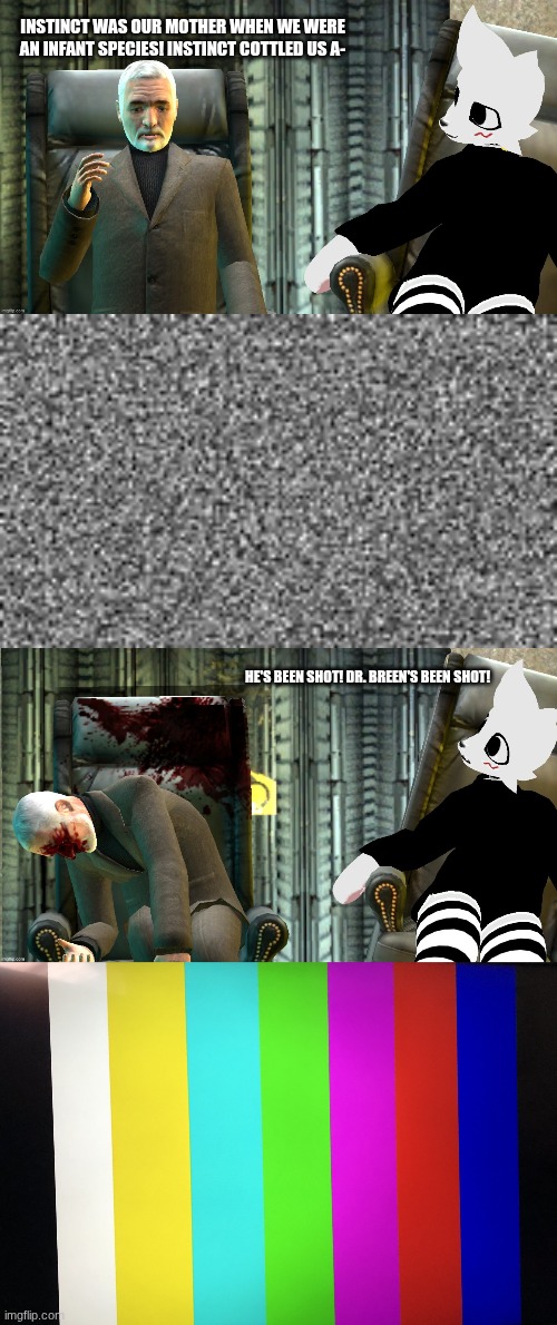 Dr. Wallace Breen has been assassinated | INSTINCT WAS OUR MOTHER WHEN WE WERE AN INFANT SPECIES! INSTINCT COTTLED US A-; HE'S BEEN SHOT! DR. BREEN'S BEEN SHOT! | image tagged in made in gmod | made w/ Imgflip meme maker