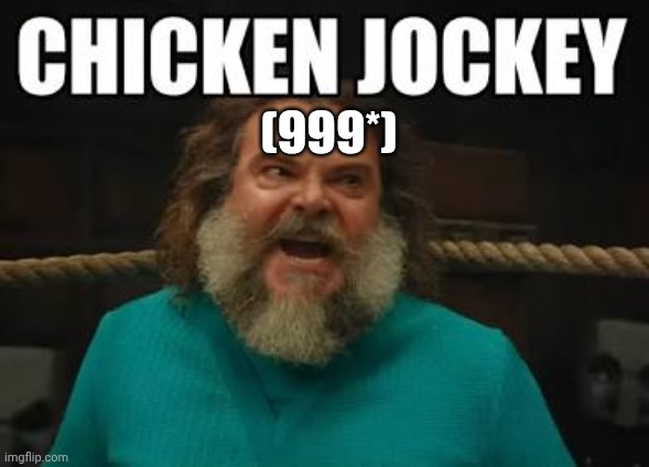 CHICKEN JOCKEY | (999*) | image tagged in chicken jockey | made w/ Imgflip meme maker