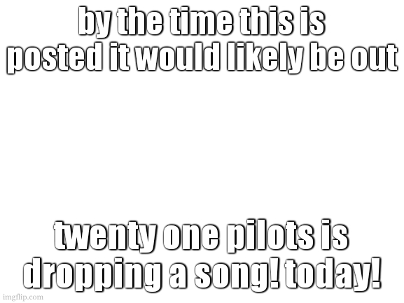 around mid day for america. | by the time this is posted it would likely be out; twenty one pilots is dropping a song! today! | image tagged in cookie when twenty one pilots | made w/ Imgflip meme maker