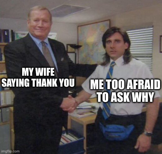 thank you my dear | MY WIFE SAYING THANK YOU; ME TOO AFRAID TO ASK WHY | image tagged in the office congratulations | made w/ Imgflip meme maker