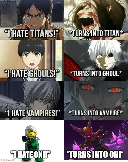"ninjago isn't an anime" then why is the main character part demon? | *TURNS INTO ONI*; "I HATE ONI!" | image tagged in i hate titans turns into titan | made w/ Imgflip meme maker