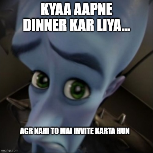 dinner invitation | KYAA AAPNE DINNER KAR LIYA... AGR NAHI TO MAI INVITE KARTA HUN | image tagged in megamind peeking | made w/ Imgflip meme maker