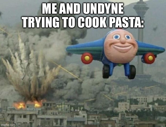 "No wonder Papyrus sucks at cooking" -Undyne | ME AND UNDYNE TRYING TO COOK PASTA: | image tagged in plane flying from explosions | made w/ Imgflip meme maker