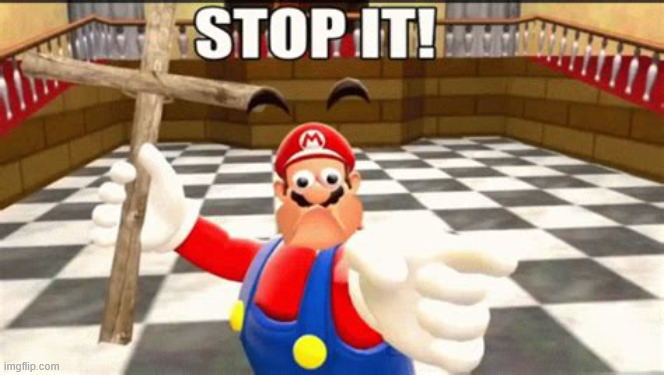 image tagged in mario stop it | made w/ Imgflip meme maker