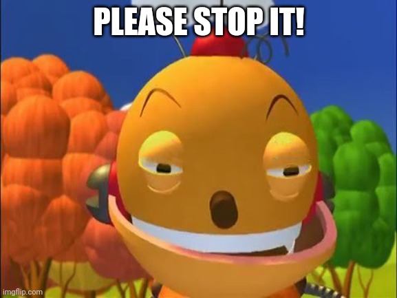 Please Stop It! | PLEASE STOP IT! | image tagged in say it again i dare you,asthma,meme,comedy | made w/ Imgflip meme maker