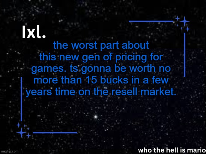Ixl temp | the worst part about this new gen of pricing for games. ts gonna be worth no more than 15 bucks in a few years time on the resell market. | image tagged in ixl temp | made w/ Imgflip meme maker
