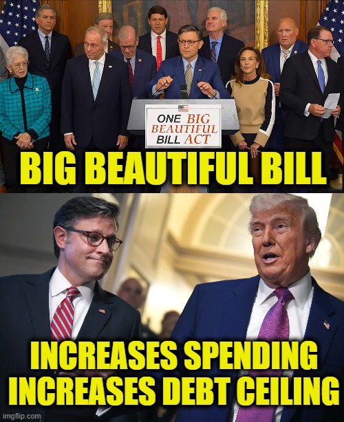 Business as usual | BIG BEAUTIFUL BILL; INCREASES SPENDING
INCREASES DEBT CEILING | made w/ Imgflip meme maker