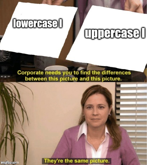 can't tell the damn diference | uppercase I; lowercase l | image tagged in they re the same thing | made w/ Imgflip meme maker