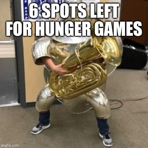 tuba defender | 6 SPOTS LEFT FOR HUNGER GAMES | image tagged in tuba defender | made w/ Imgflip meme maker