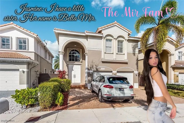 The Mir Fam's House | Jasmine: I have a little sister. Her name is Bella Mir. | image tagged in youtube,instagram,girls,sisters,disney,miami | made w/ Imgflip meme maker