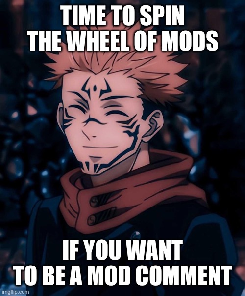 It’s time to spin the wheel | TIME TO SPIN THE WHEEL OF MODS; IF YOU WANT TO BE A MOD COMMENT | made w/ Imgflip meme maker