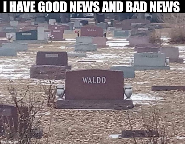 I Have Good News And Bad News | I HAVE GOOD NEWS AND BAD NEWS | image tagged in chrisjoines1 | made w/ Imgflip meme maker