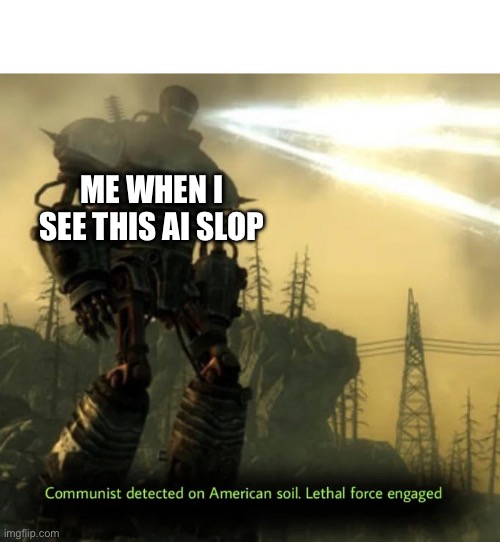 ME WHEN I SEE THIS AI SLOP | image tagged in communist detected on american soil | made w/ Imgflip meme maker