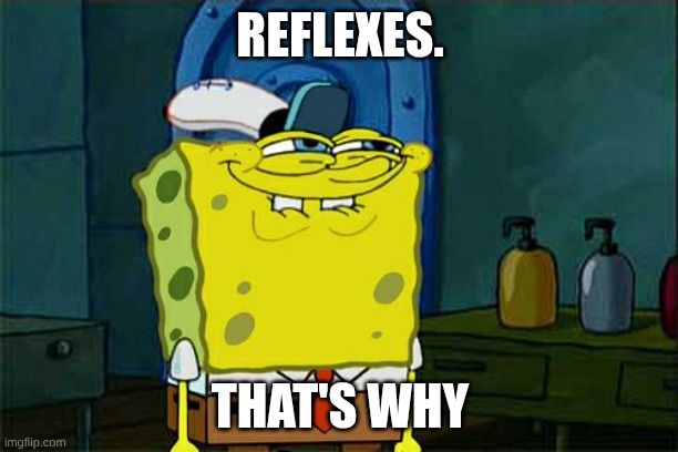REFLEXES. THAT'S WHY | image tagged in memes,don't you squidward | made w/ Imgflip meme maker