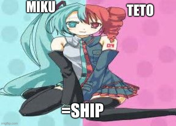 Vocaloid | MIKU; TETO; =SHIP | image tagged in vocaloid | made w/ Imgflip meme maker