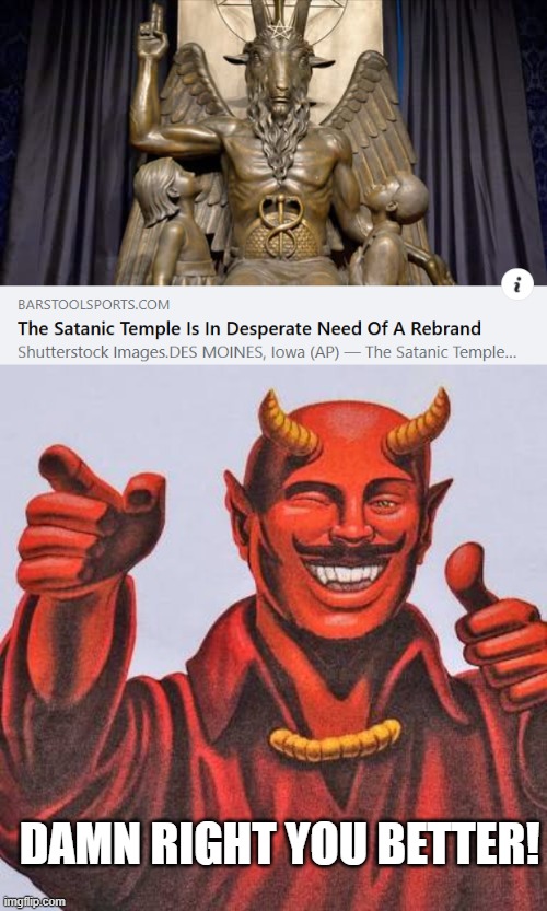 Church of Satan | DAMN RIGHT YOU BETTER! | image tagged in buddy satan | made w/ Imgflip meme maker