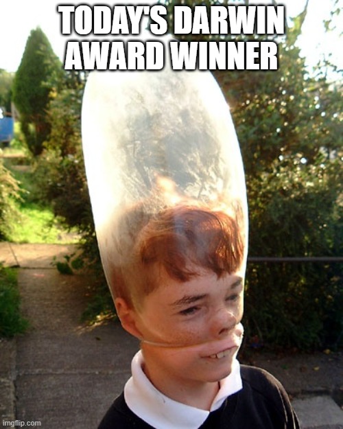 Blown Head | TODAY'S DARWIN AWARD WINNER | image tagged in unsee juice | made w/ Imgflip meme maker